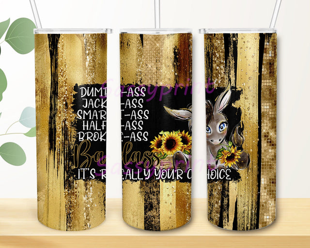 It's Really Your Choice Tumbler Design, Badass 20oz Skinny Tumbler, Donkey Tumbler Png, Sunflower Design Png, Gold Glitter Tumbler Wrap, Funny Sublimation Design, Instant Download Sublimation sassyprint 