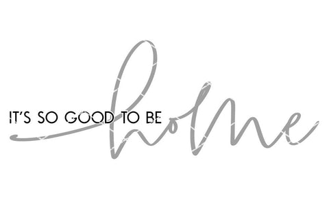 It's So Good To Be Home - Farmhouse Sign SVG and more! SVG So Fontsy Design Shop 