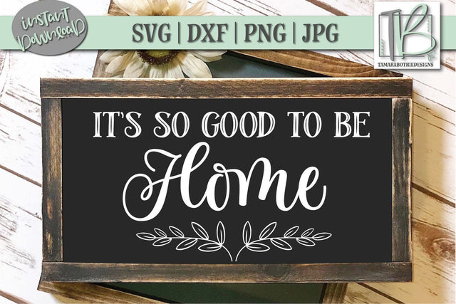 It's So Good To Be Home SVG File, Wood Sign Cut file SVG TB Designs 