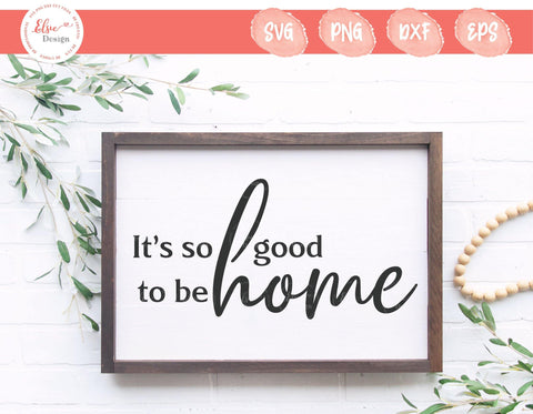 It's So Good To Be Home - SVG, PNG, DXF, EPS SVG Elsie Loves Design 