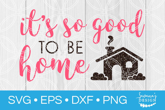 Its So Good To Be Home SVG SavanasDesign 