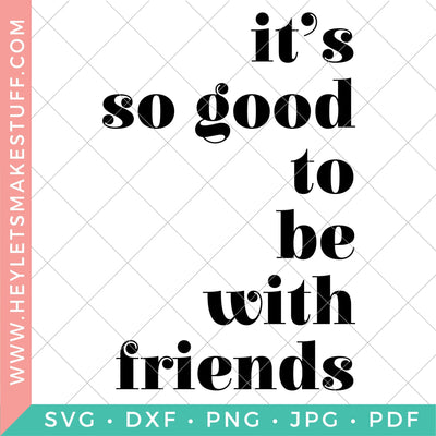 It's So Good to Be With Friends SVG Hey Let's Make Stuff 