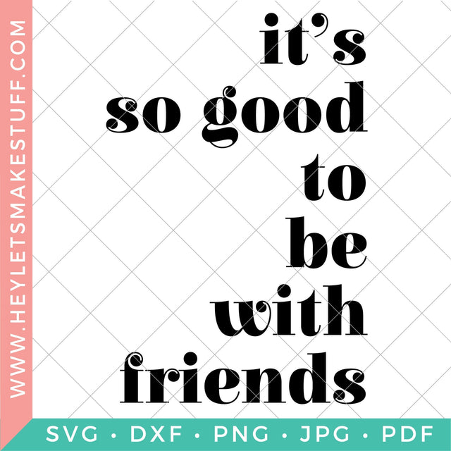 It's So Good to Be With Friends SVG Hey Let's Make Stuff 