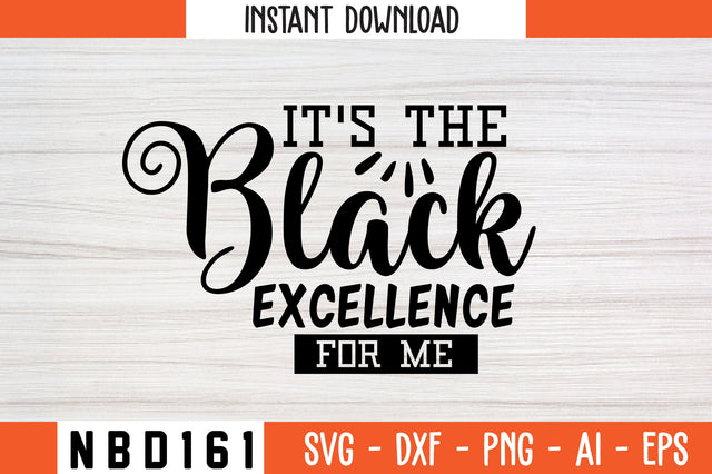 IT'S THE BLACK EXCELLENCE FOR ME Svg Design SVG Nbd161 