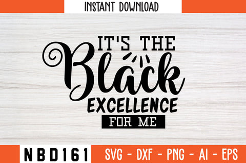 IT'S THE BLACK EXCELLENCE FOR ME Svg Design SVG Nbd161 
