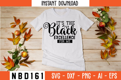 IT'S THE BLACK EXCELLENCE FOR ME Svg Design SVG Nbd161 