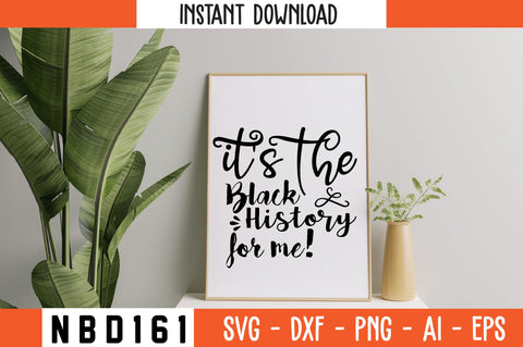 IT'S THE BLACK HISTORY FOR ME! Svg Design SVG Nbd161 