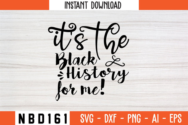 IT'S THE BLACK HISTORY FOR ME! Svg Design SVG Nbd161 