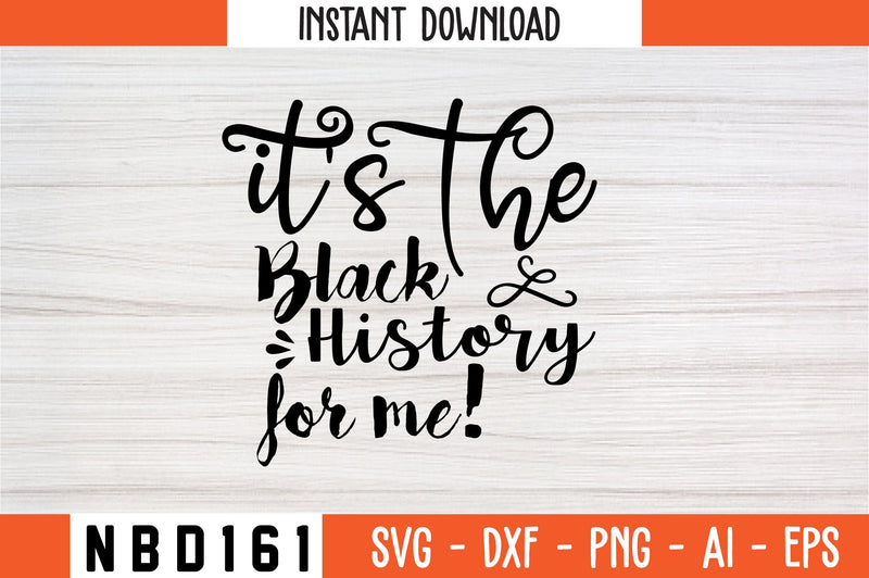 IT'S THE BLACK HISTORY FOR ME! Svg Design SVG Nbd161 