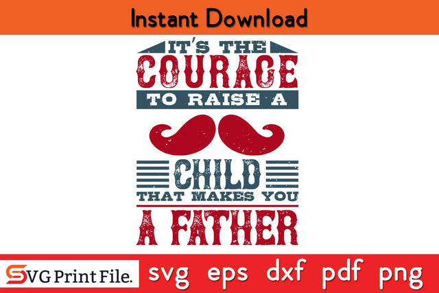It’s The Courage To Raise A Fathers Day SVG PNG Cricut File SVG SVG Print File 