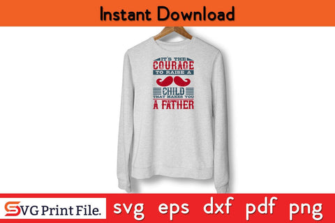 It’s The Courage To Raise A Fathers Day SVG PNG Cricut File SVG SVG Print File 
