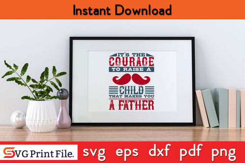 It’s The Courage To Raise A Fathers Day SVG PNG Cricut File SVG SVG Print File 