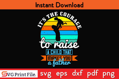 It’s The Courage To Raise Fathers Day SVG PNG Cricut File SVG SVG Print File 