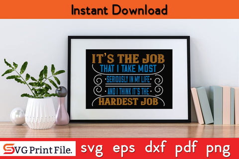 It’s The Job That I Take Most Seriously In My Life And I Think It’s The Hardest Job Mothers Day SVG PNG Cricut File SVG SVG Print File 
