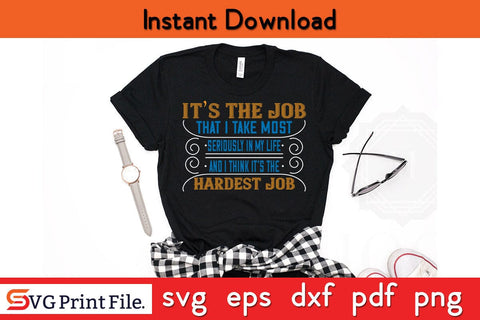 It’s The Job That I Take Most Seriously In My Life And I Think It’s The Hardest Job Mothers Day SVG PNG Cricut File SVG SVG Print File 