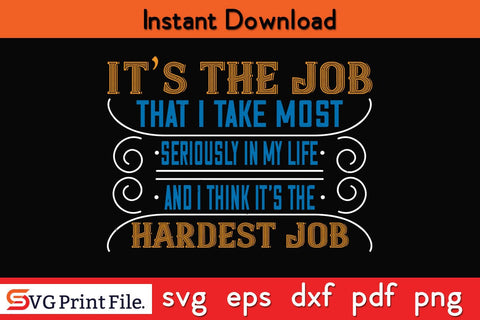 It’s The Job That I Take Most Seriously In My Life And I Think It’s The Hardest Job Mothers Day SVG PNG Cricut File SVG SVG Print File 