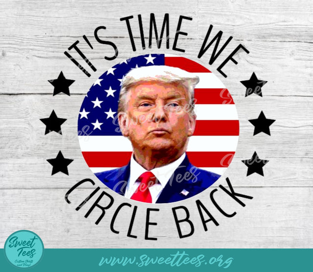 It's Time To Circle Back Trump Sublimation Waterslide PNG JPG Sublimation Sweet Tees 