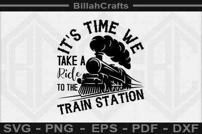 It's Time We Take A Ride To The Train Station SVG File SVG BillahCrafts 