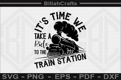 It's Time We Take A Ride To The Train Station SVG File SVG BillahCrafts 