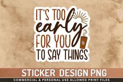 Its too early for you Sublimation PNG Sublimation Regulrcrative 