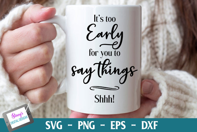 It's Too Early for You to Say Things Shhh | Funny Coffee Mug SVG SVG Stacy's Digital Designs 
