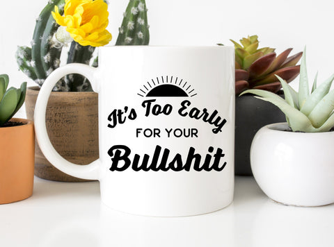 It's Too Early For Your BS SVG Design SVG Crafting After Dark 