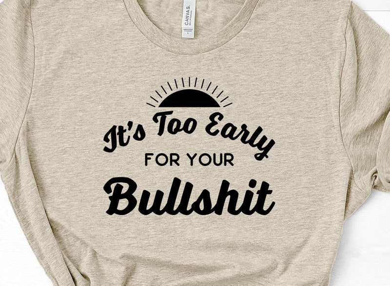 It's Too Early For Your BS SVG Design SVG Crafting After Dark 