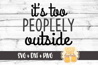 It's Too Peoplely Outside SVG Cheese Toast Digitals 