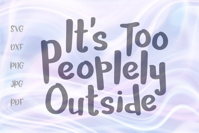 It's Too Peoplely Outside SVG, PNG, DXF, PDF, JPG files SVG Digitals by Hanna 