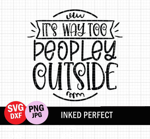 It's Way Too People Outside SVG Inked Perfect 