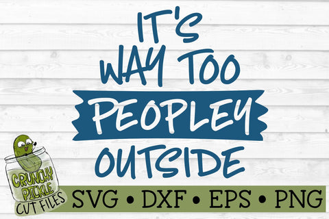 It's Way Too Peopley Outside SVG Cut File SVG Crunchy Pickle 
