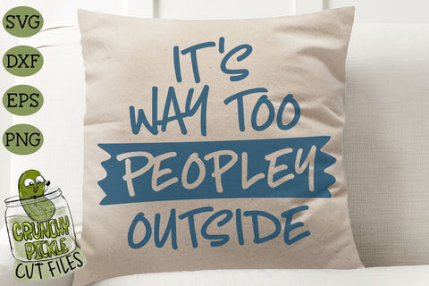 It's Way Too Peopley Outside SVG Cut File SVG Crunchy Pickle 