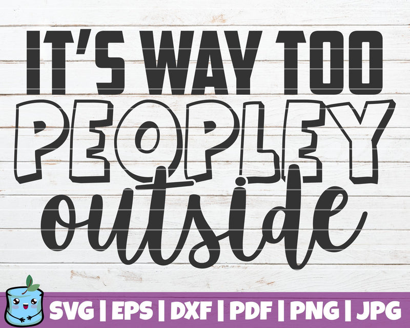 It's Way Too Peopley Outside SVG MintyMarshmallows 