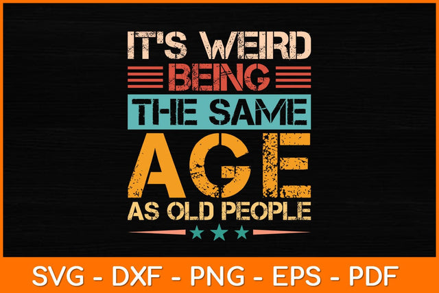 It's Weird Being The Same Age As Old People Svg Design SVG artprintfile 