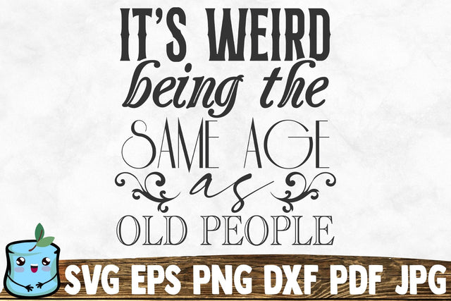 Its Weird Being The Same Age As Old People SVG MintyMarshmallows 