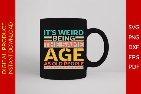 It's Weird Being The Same Age As Old People SVG PNG PDF Cut File SVG Creativedesigntee 