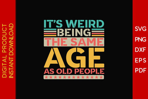 It's Weird Being The Same Age As Old People SVG PNG PDF Cut File SVG Creativedesigntee 
