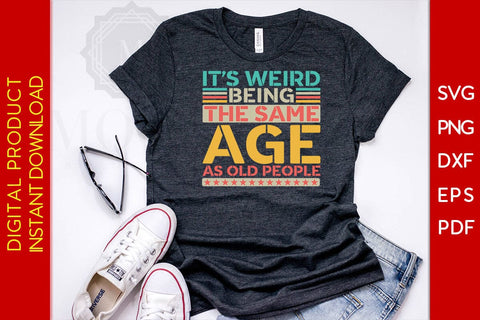 It's Weird Being The Same Age As Old People SVG PNG PDF Cut File SVG Creativedesigntee 