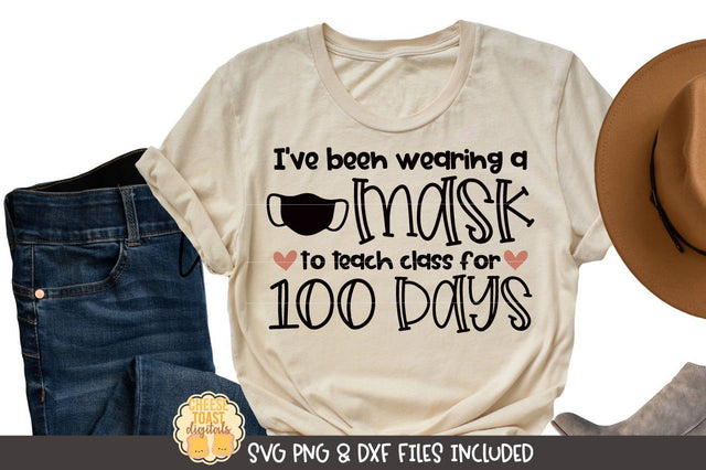 I've Been Wearing A Mask To Teach Class For 100 Days | Teacher 100th Day SVG Cheese Toast Digitals 