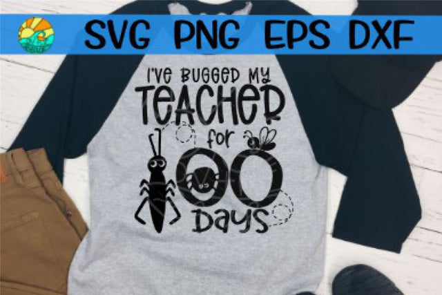 I've Bugged My Teacher For 100 Days - SVG PNG EPS DXF SVG On the Beach Boutique 