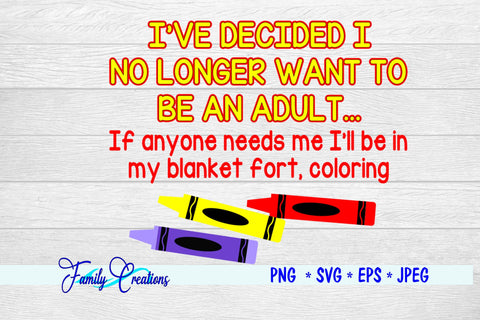 I've Decided I No Longer Want To Be An Adult...If anyone needs me I will be in my blanket fort, coloring SVG Family Creations 