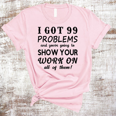 I've Got 99 Problems and You're Going to Show Your Work on All of Them PNG JP SVG Sweet Tees 