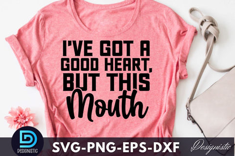 I've got a good heart, but this mouth, Funny Sarcastic SVG SVG DESIGNISTIC 