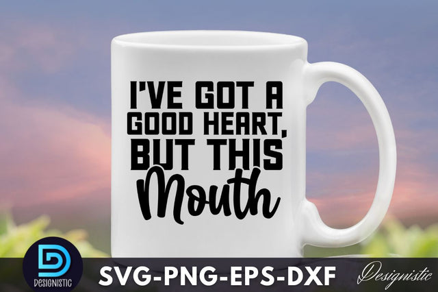 I've got a good heart, but this mouth, Funny Sarcastic SVG SVG DESIGNISTIC 