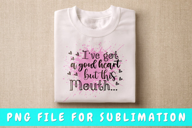 I've Got A Good Heart But This Mouth PNG, Funny Design For Sublimation Sublimation HappyDesignStudio 