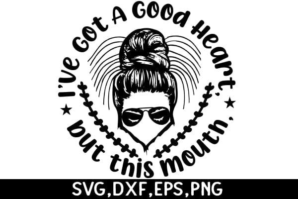 I've Got A Good Heart, But This Mouth SVG Angelina750 