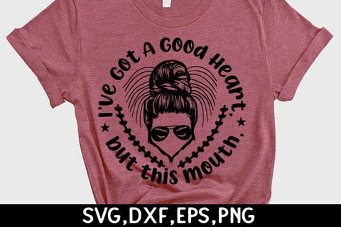 I've Got A Good Heart, But This Mouth SVG Angelina750 