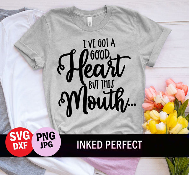 I've Got A Good Heart But This Mouth SVG Inked Perfect 