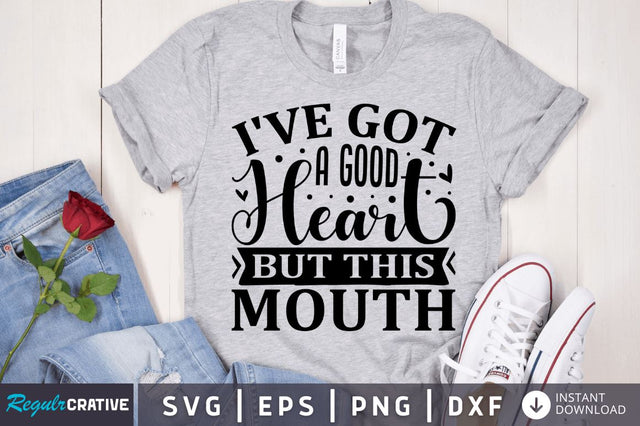 I've got a good heart but this mouth SVG SVG Regulrcrative 