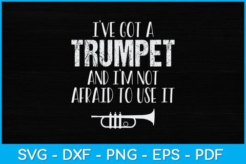 I've Got A Trumpet And I'm Not Afraid To Use It Svg Cutting File SVG Helal 